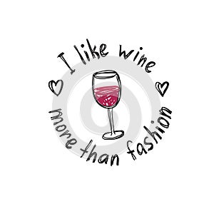 Fashionable print for a t-shirt with glass of wine and slogan I like wine more than fashion. Hand draw.