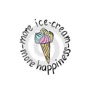 Fashionable print for a t-shirt with ice-cream and slogan More ice-cream, more happiness. Hand draw.