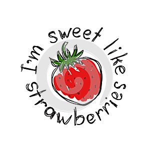 Fashionable print for a t-shirt with strawberry and slogan I am sweet like strawberries. Hand draw.