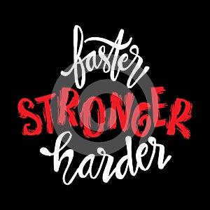 Faster Stronger Harder. Inspirational sport saying.