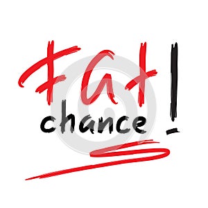 Fat chance! - emotional handwritten quote, American slang, urban dictionary. Print for poster, t-shirt,