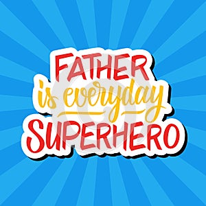 Father is everyday superhero. Father`s day greeting card. Hand drawn lettering. photo