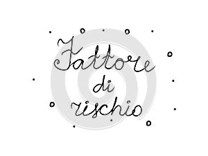 Fattore di rischio phrase handwritten with a calligraphy brush. Risk factor in italian. Modern brush calligraphy. Isolated word photo