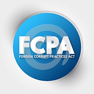 FCPA Foreign Corrupt Practices Act - United States federal law that prohibits U.S. citizens from bribing foreign government