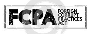 FCPA Foreign Corrupt Practices Act - United States federal law that prohibits U.S. citizens from bribing foreign government