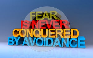 fear is never conquered by avoidance on blue
