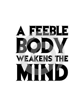 A feeble body weakens the mind. Hand drawn typography poster design