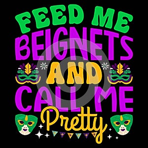 Feed Me Beignets And Call Me Pretty, Typography design for Carnival celebration