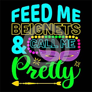 Feed Me Beignets Call Me Pretty, Typography design for Carnival celebration