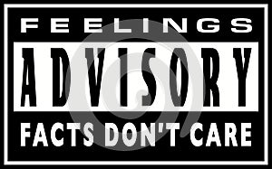 Feelings Advisory - Facts Don`t Care