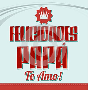 Felicidades Papa, te amo - Congratulation dad, i love you spanish text