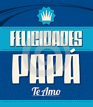Felicidades Papa, Te Amo, Congratulation Dad, I Love You spanish text photo