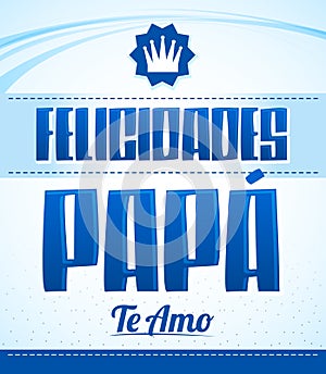 Felicidades Papa, Te Amo, Congratulation Dad, I Love You spanish text photo