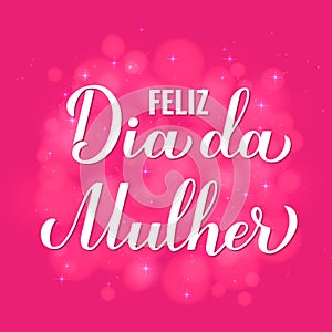 Feliz Dia da Mulher - Happy Womens Day in Portuguese. Calligraphy lettering on hot pink background with bokeh photo