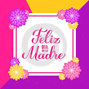 Feliz Dia de la Madre. Happy Mothers Day in Spanish. Greeting card with spring flowers. Vector template for typography poster,