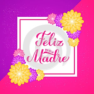 Feliz Dia de la Madre lettring. Happy Mothers Day in Spanish. Greeting card with spring flowers. Vector template for photo