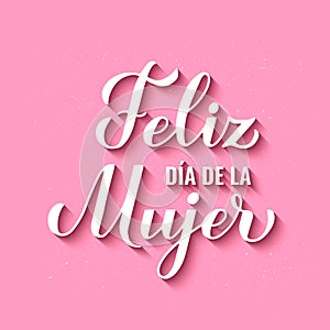 Feliz Dia de la Mujer - Happy Womens Day in Spanish. Calligraphy hand lettering on pink background. International Womans photo