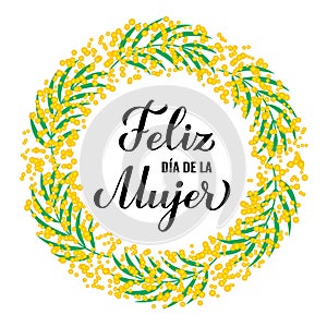 Feliz Dia de la Mujer - Happy Womens Day in Spanish. Calligraphy lettering with floral mimosa wreath. International photo