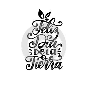 Feliz Dia De La Tierra translated from Spanish Happy Earth Day, hand lettering. Vector illustration for poster etc. photo