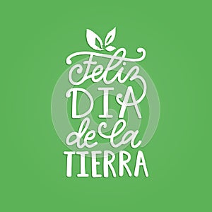 Feliz Dia De La Tierra translated from Spanish Happy Earth Day, hand lettering. Vector illustration for poster etc. photo