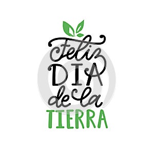 Feliz Dia De La Tierra translated from Spanish Happy Earth Day, hand lettering. Vector illustration for poster etc. photo