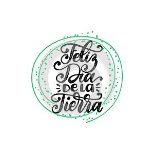 Feliz Dia De La Tierra translated from Spanish Happy Earth Day, hand lettering. Vector illustration for poster etc. photo