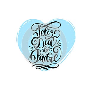 Feliz Dia Del Padre, spanish translation of the calligraphic inscription Happy Fathers Day for greeting card,poster etc.