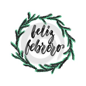 Feliz febrero - Happy February in spanish, hand drawn latin winter month lettering quote with seasonal wreath isolated photo