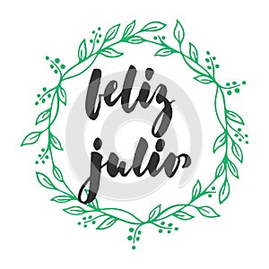 Feliz julio - happy july in spanish, hand drawn latin summer month lettering quote with seasonal wreath isolated
