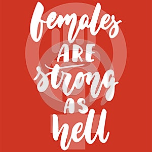 Females are strong as hell - hand drawn lettering phrase about woman, girl, feminism on the red background. Fun brush