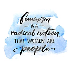 Feminism is a radical notion that women are people. Feminist slogan handwritten on blue watercolor stain. Sarcasm vector