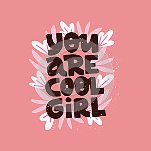 Feminism slogan You are cool girl. Hand drawn creative lettering
