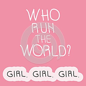 Feminist girl power quote lettering WHO RUN THE WORLD.GIRL. Vector for International Women day