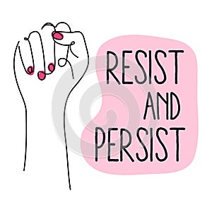 Feminist, protest girl power fist with quote RESIST AND PERSIST. Vector illustration pro abortion, keep abotion legal