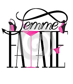 Femme fatale letters with woman`s shoes, panty and cocktail glass.
