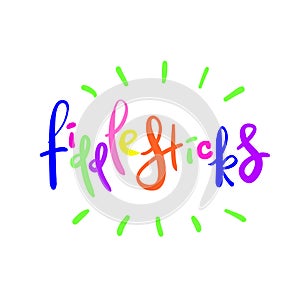 Fiddlesticks - emotional handwritten quote. Print for poster t-shirt bag logo