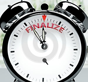 Finalize soon, almost there, in short time - a clock symbolizes a reminder that Finalize is near, will happen and finish quickly