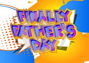 Finally Father`s Day - Comic book style text.