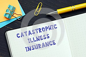 Financial concept meaning CATASTROPHIC ILLNESS INSURANCE with inscription on the business paper