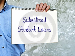 Financial concept meaning Subsidized Student Loans with inscription on the sheet