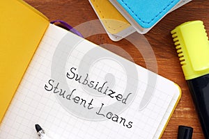 Financial concept meaning Subsidized Student Loans with inscription on the sheet