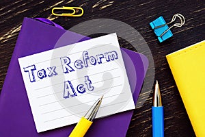 Financial concept meaning Tax Reform Act with phrase on the piece of paper