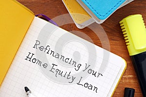 Financial concept about Refinancing Your Home Equity Loan with inscription on the sheet
