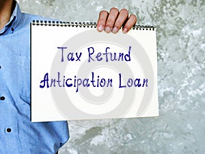 Financial concept about Tax Refund Anticipation Loan with sign on the page