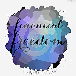 Financial Freedom lettering on painted stain . Motivational business concept