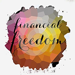 Financial Freedom lettering on painted stain . Motivational business concept