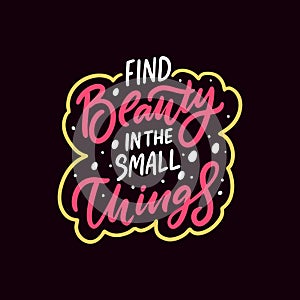 Find beauty in the small things. Hand drawn calligraphy phrase.