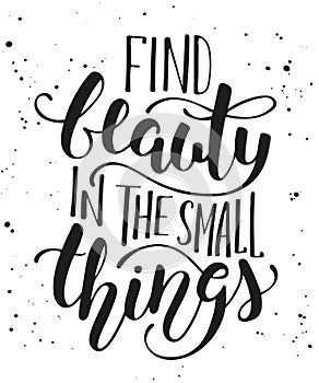 Find beauty in the small things, modern calligraphy with splash.