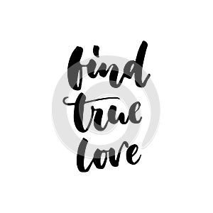 Find true love - hand drawn lettering quote isolated on the white background. Fun brush ink inscription for photo