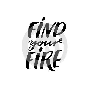 Find your fire. Motivational saying for t-shirts and apparel design. Inspirational quote, modern vrush calligraphy.